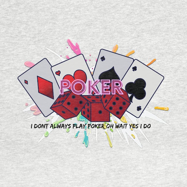 I Don't Always Play Poker OH Wait Yes I Do by NICHE&NICHE